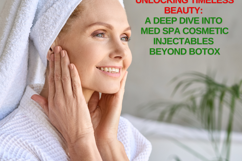 Unlocking Timeless Beauty A Deep Dive Into Med Spa Cosmetic Injectables Beyond Botox